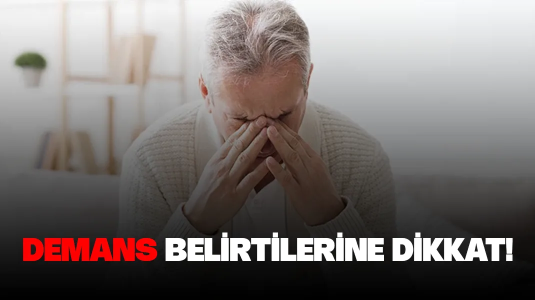 Demans belirtilerine dikkat