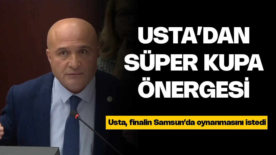 Erhan Usta’dan ‘Süper Kupa Samsun’da oynansın’ önergesi