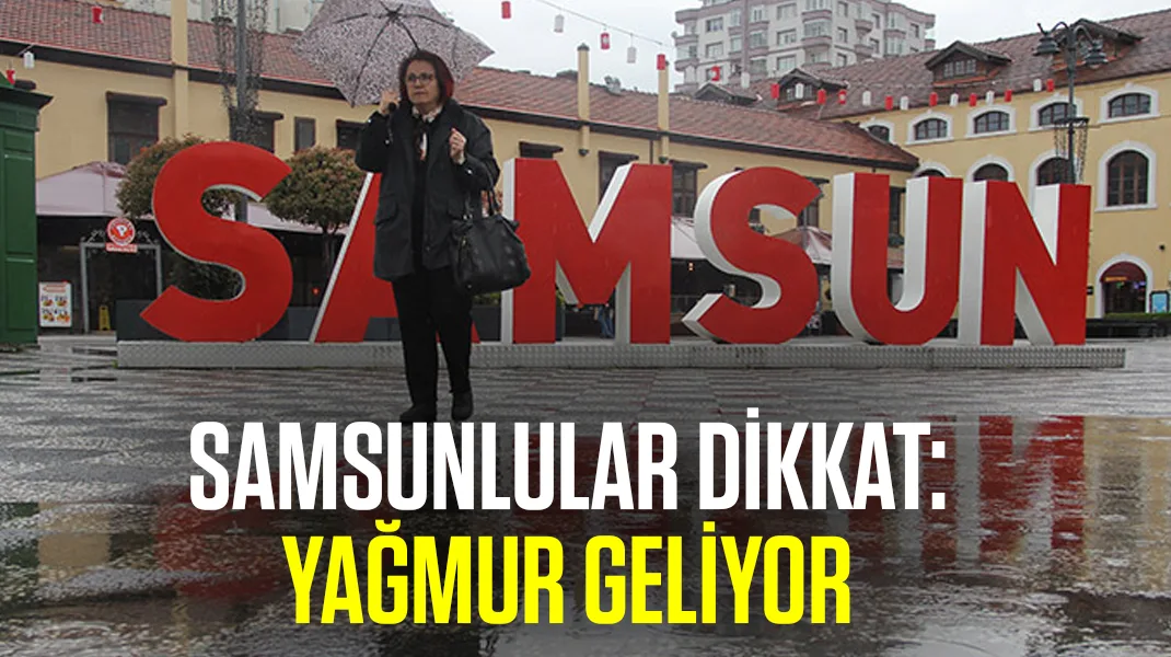 Samsunlular dikkat: Yağmur geliyor
