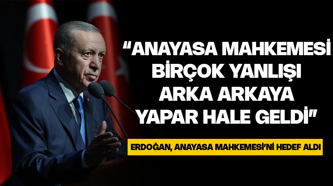 Erdoğan, Anayasa Mahkemesi’ni hedef aldı: “Birçok yanlışı arka arkaya yapar hale geldi”