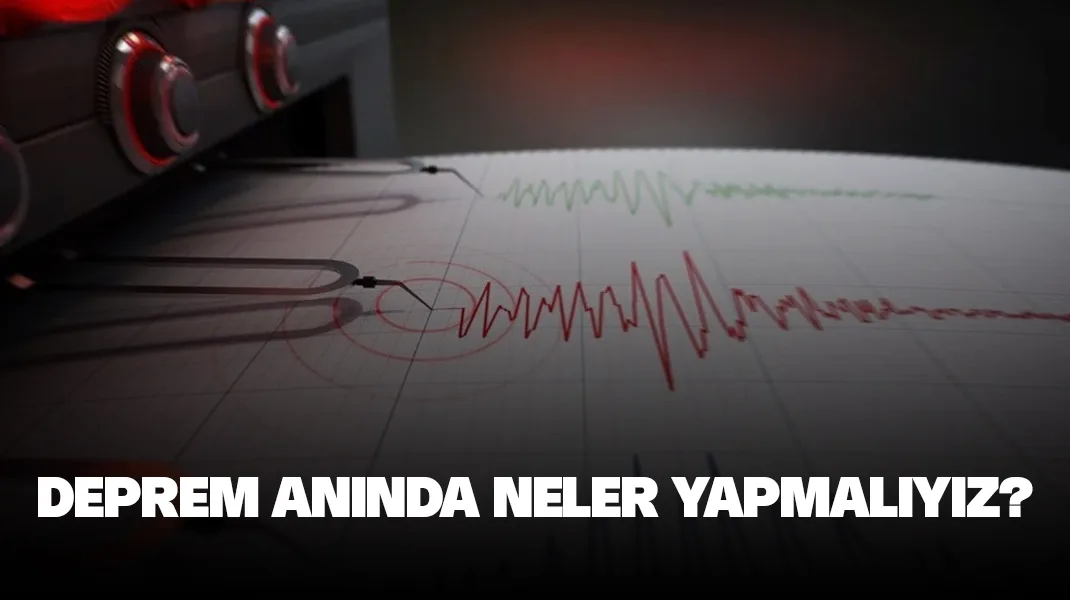 Deprem anında neler yapmalıyız?