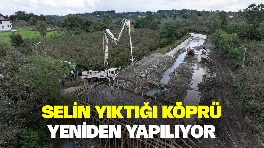 Selin yıktığı köprü yeniden yapılıyor