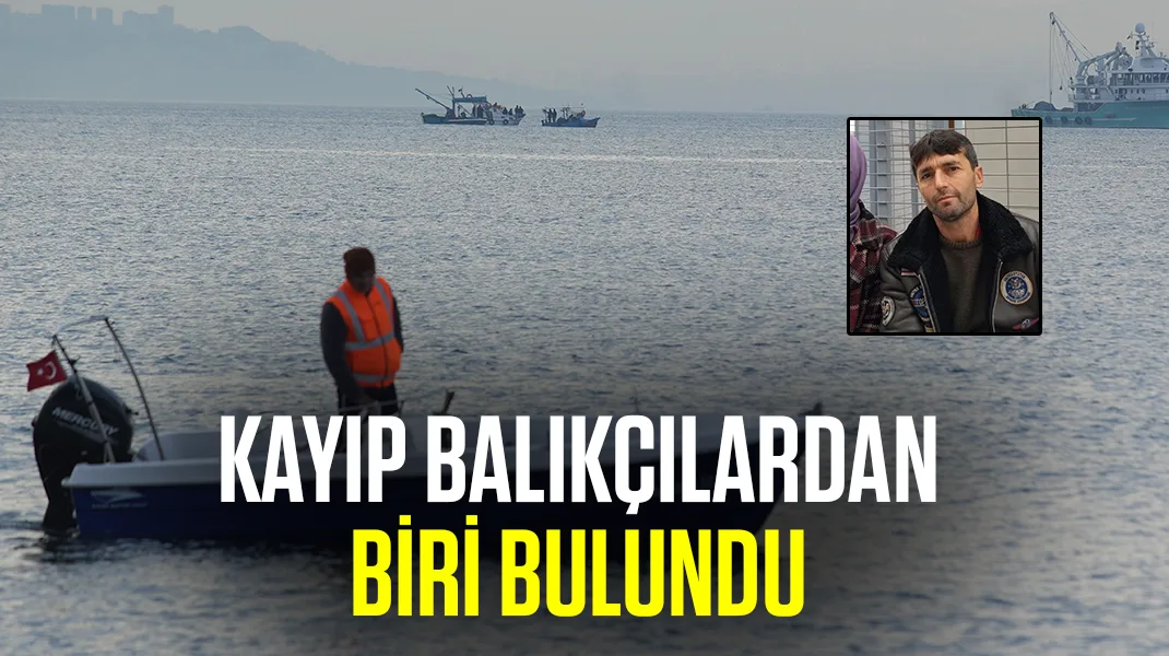 Kayıp balıkçılardan biri bulundu