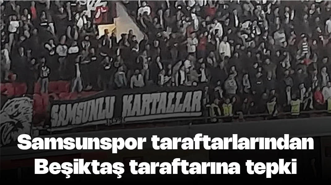 Samsunspor taraftarından Beşiktaş taraftarına tepki