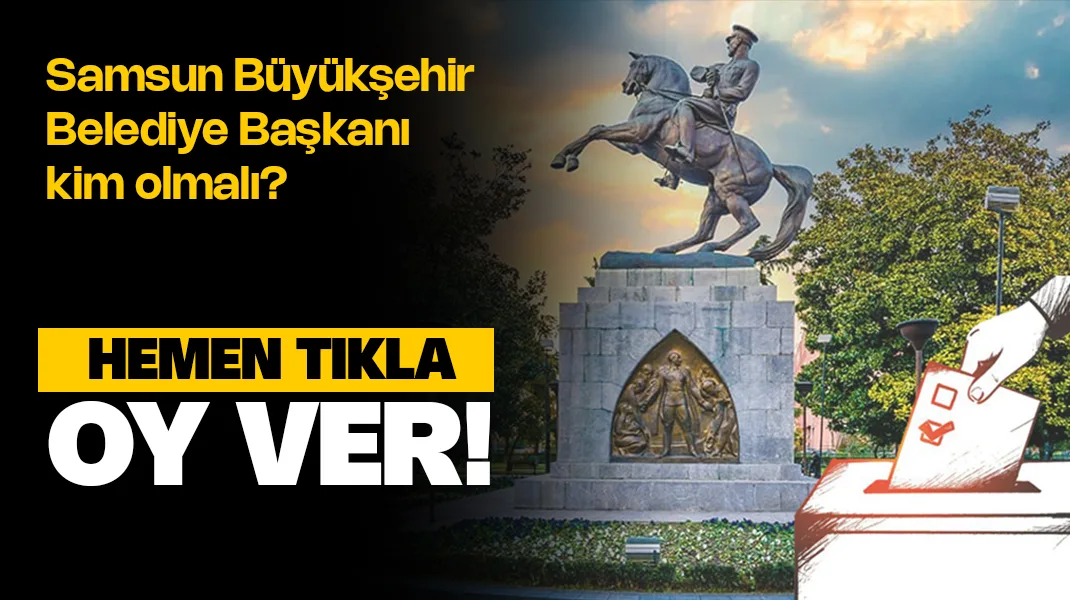 Samsun Büyükşehir Belediye Başkanı kim olmalı? Hemen tıkla, oy ver!