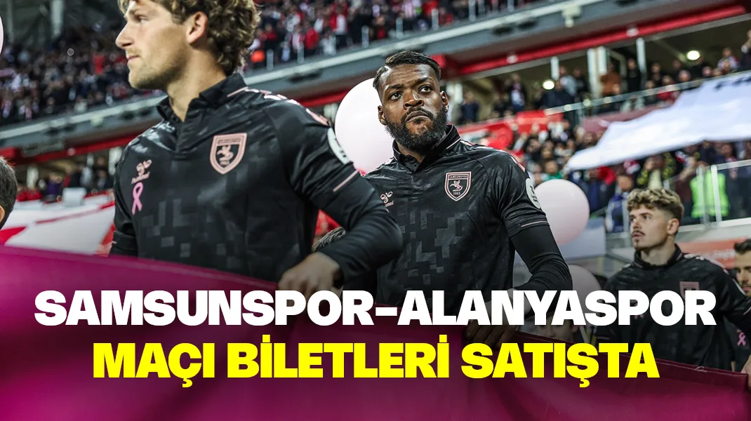 Samsunspor-Alanyaspor maçı biletleri satışta