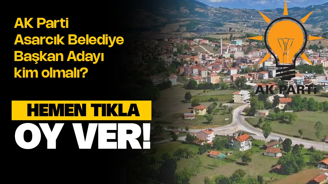 AK Parti Asarcık Belediye Başkan Adayı Kim Olmalı? Anket Oy ver!