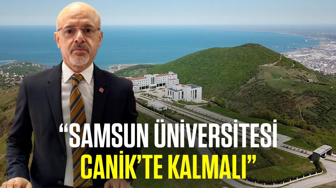 “Samsun Üniversitesi Canik’te kalmalı”