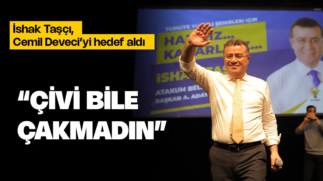 İshak Taşçı’dan Cemil Deveci’ye: “Çivi bile çakmadın”