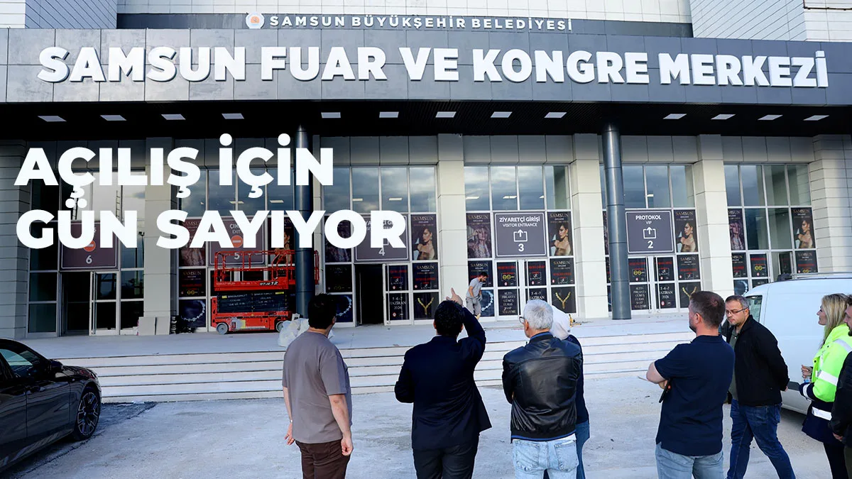 Samsun Fuar Ve Kongre Merkezi Açılış İçin Gün Sayıyor: