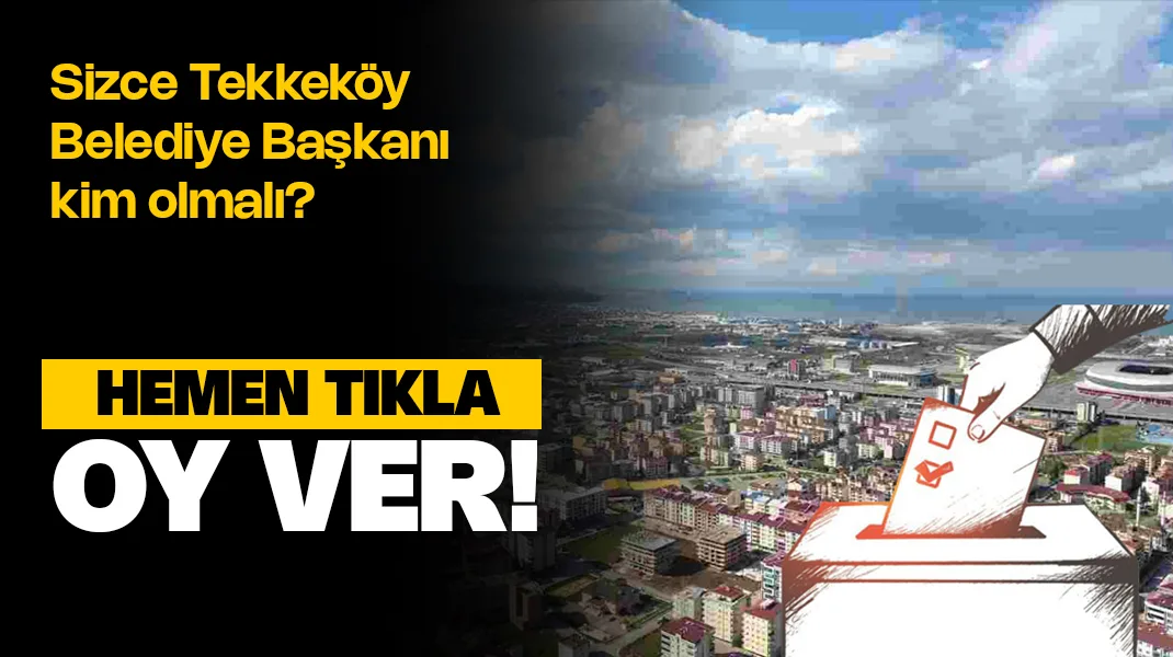 Tekkeköy Belediye Başkanı kim olmalı?  – Anket Oy ver!