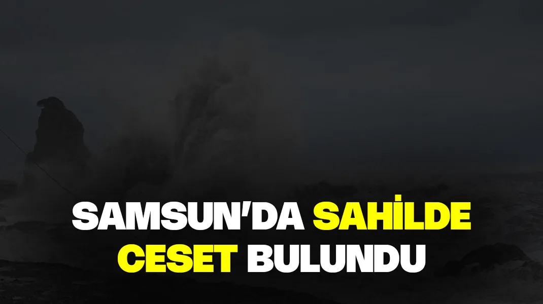 Samsun’da sahilde ceset bulundu
