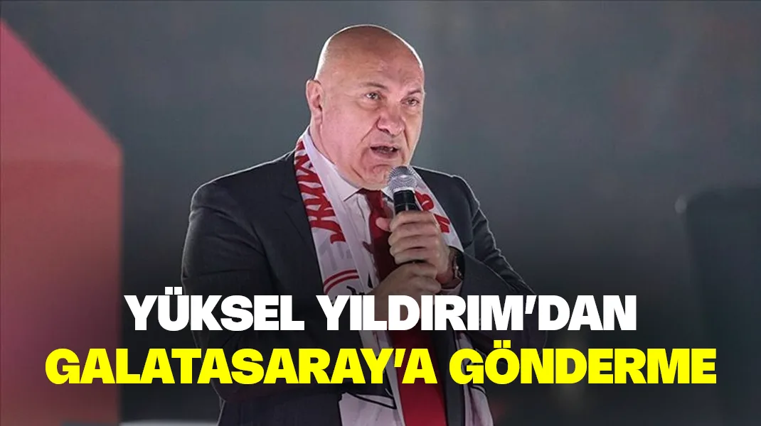 Yüksel Yıldırım’dan Galatasaray göndermesi