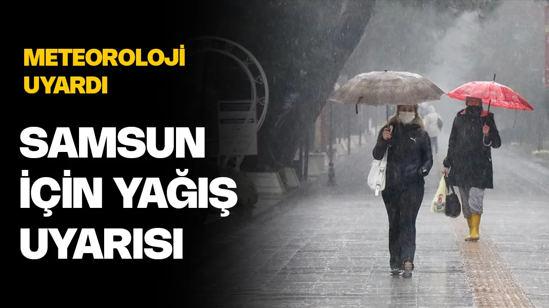 Meteoroloji’den Samsun için yağış uyarısı
