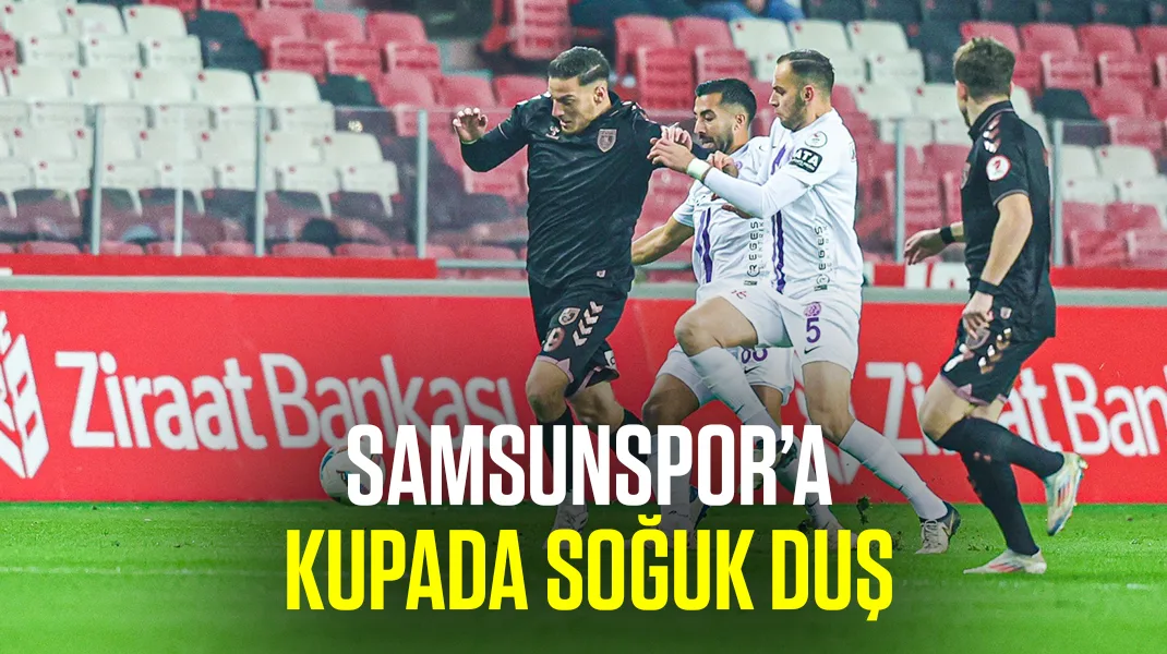 Samsunspor’a kupada soğuk duş