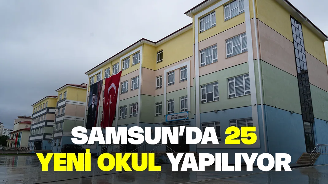 Samsun’da 25 yeni okul yapılıyor