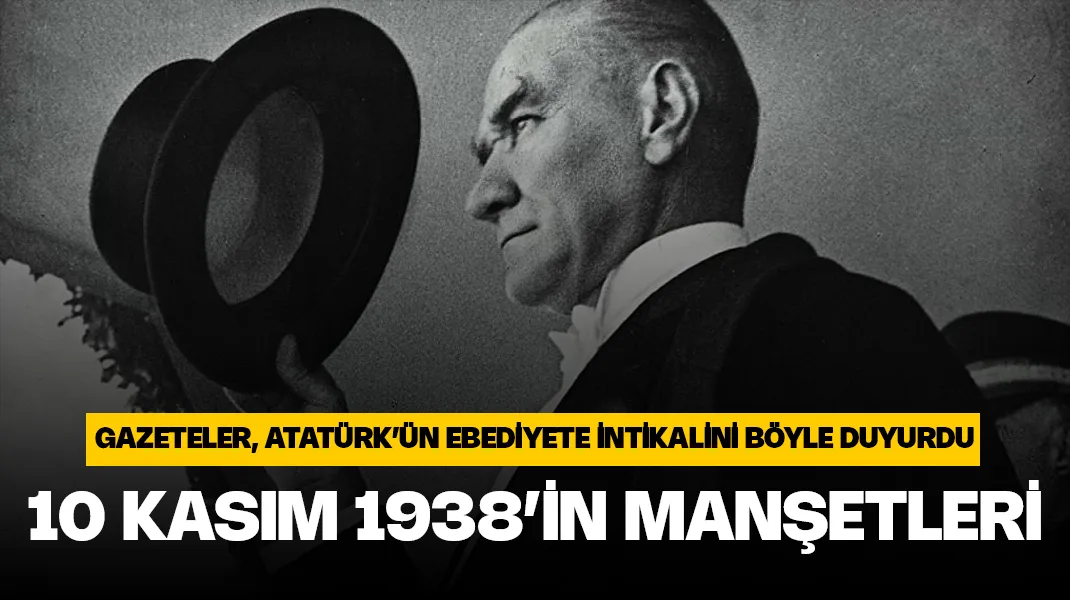 Atatürk’ün ebediyete intikalini gazete manşetleri böyle duyurdu