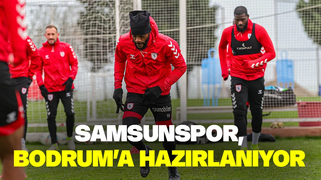 Samsunspor, Bodrum’a hazırlanıyor