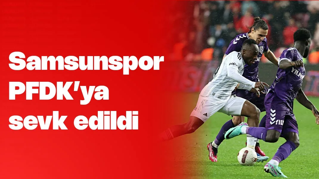 Samsunspor, PFDK’ya sevk edildi