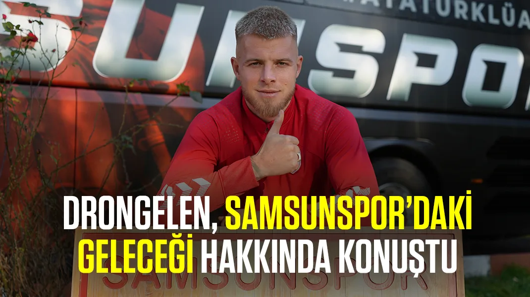 Drongelen, Samsunspor’daki geleceği hakkında konuştu