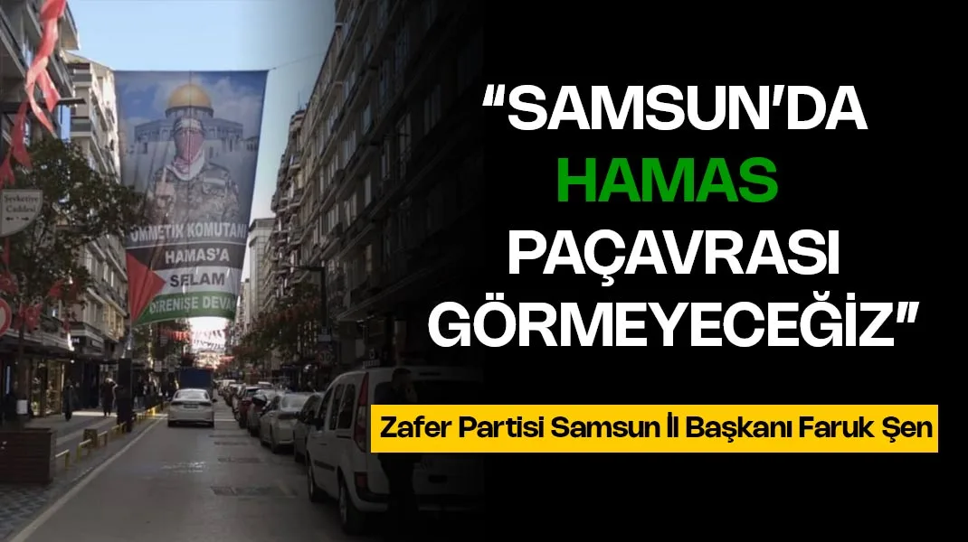 “Hamas’ın hiçbir paçavrasını Samsun’da görmeyeceğiz”