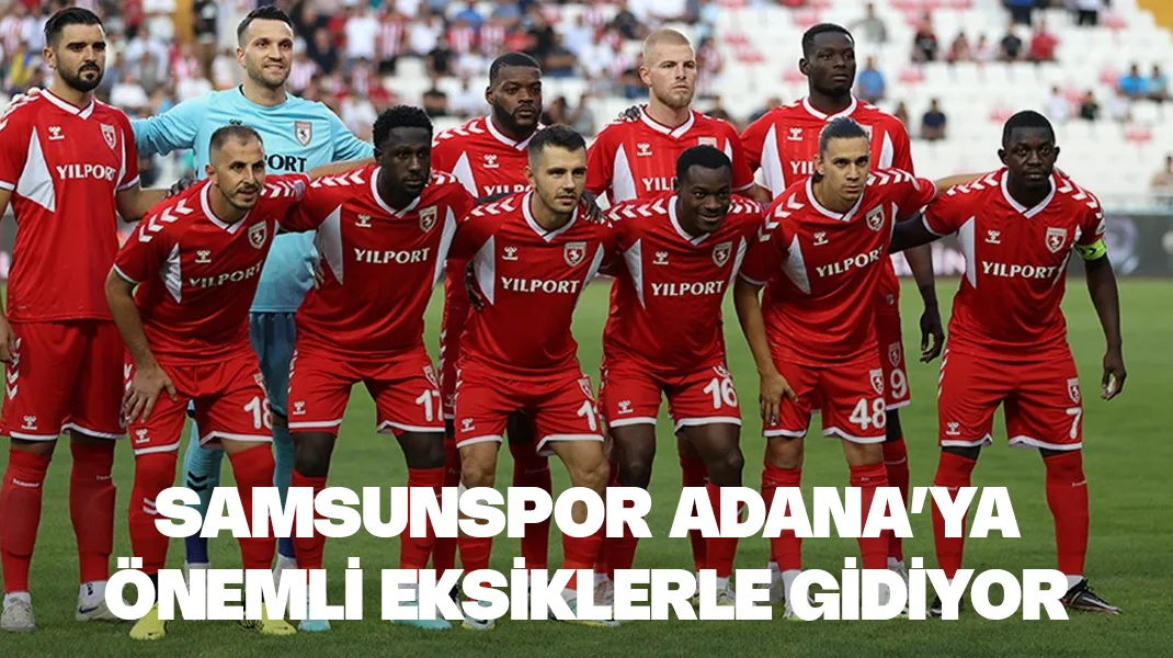 Samsunspor, Adana’ya önemli eksiklerle gidiyor