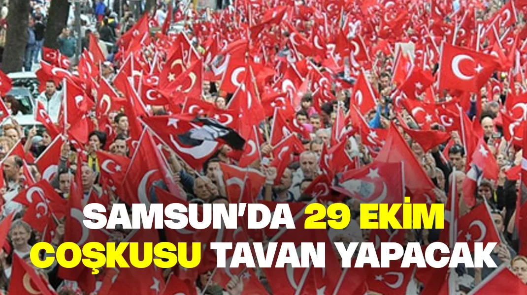 Samsun’da 29 Ekim coşkusu tavan yapacak