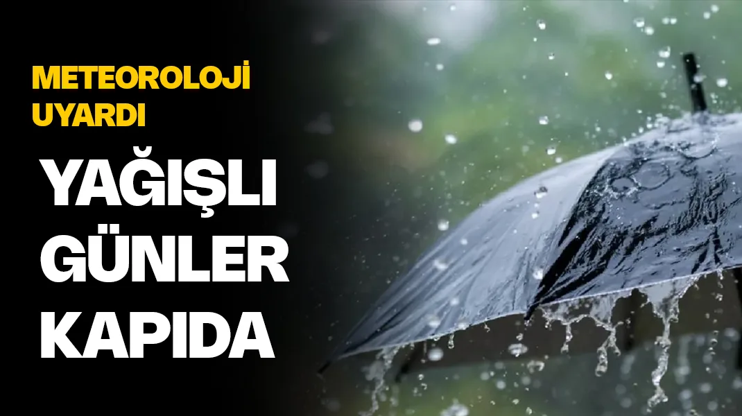Meteoroloji duyurdu: Yağmurlu günler geliyor