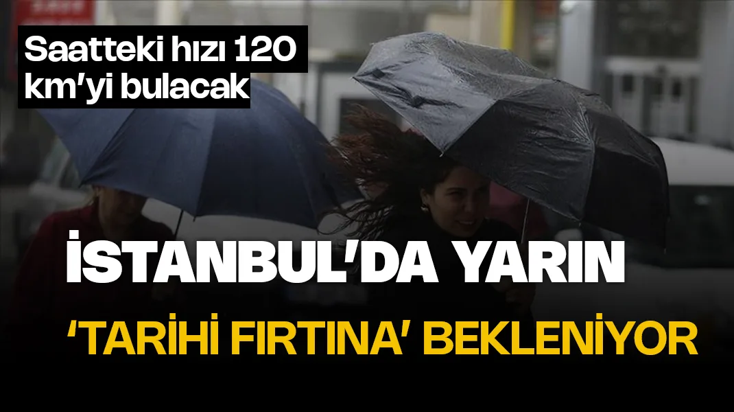 İstanbul’da yarın tarihi fırtına bekleniyor