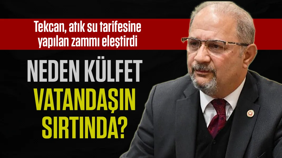 Tekcan: “Neden külfet vatandaşın sırtında?”