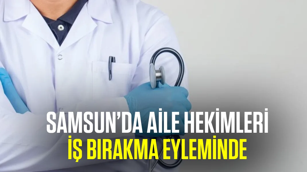 Samsun’da aile hekimleri iş bıraktı