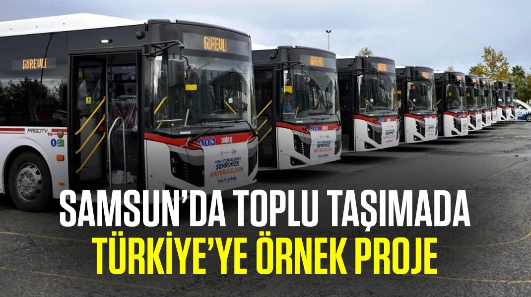 Samsun’da toplu taşımada Türkiye’de örnek proje