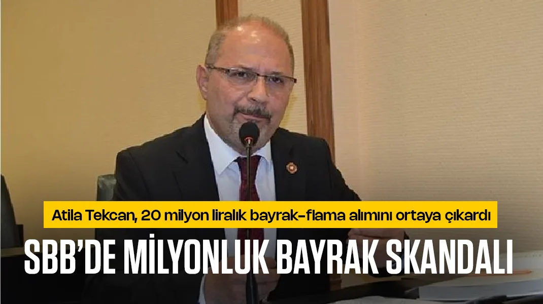 Tekcan ortaya çıkardı: SBB’de milyonluk bayrak skandalı!