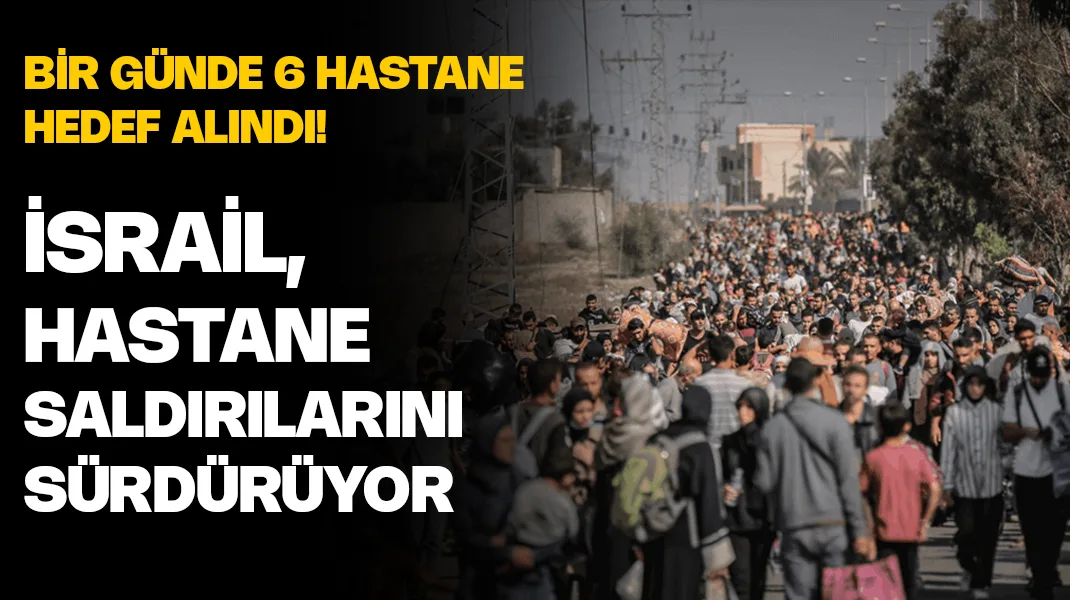 İsrail, bir günde 6 hastaneye saldırdı