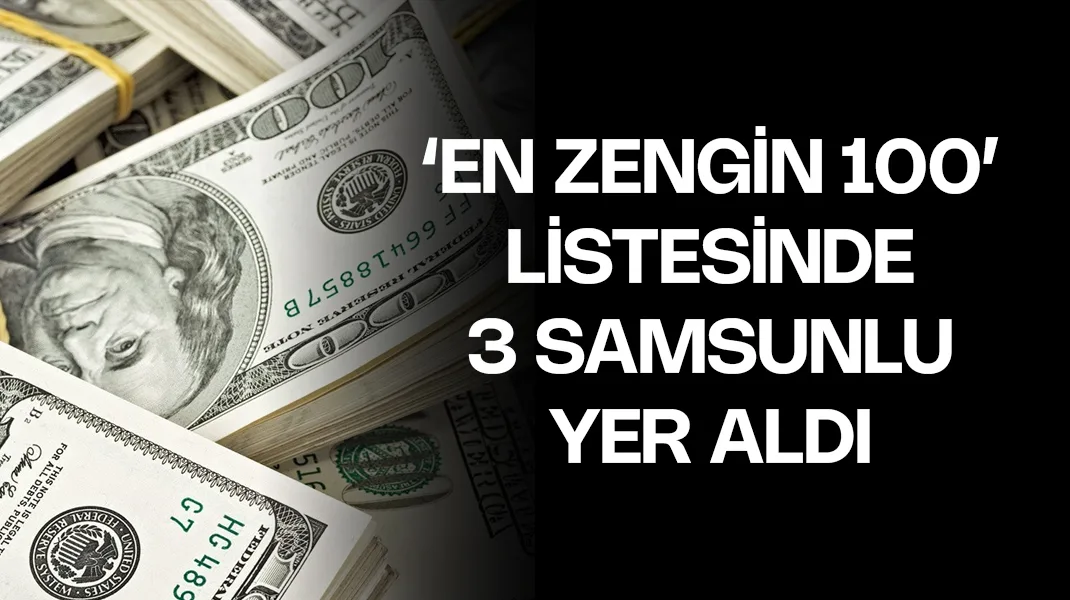 ‘En zengin 100’ arasında 3 Samsunlu