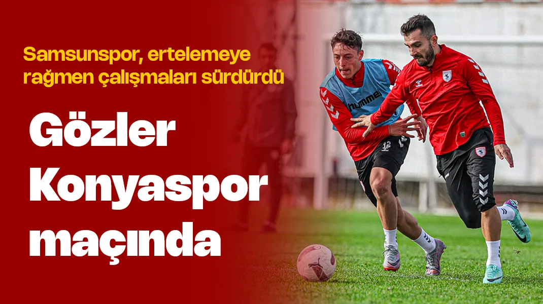 Samsunspor’da gözler Konyaspor maçına çevrildi