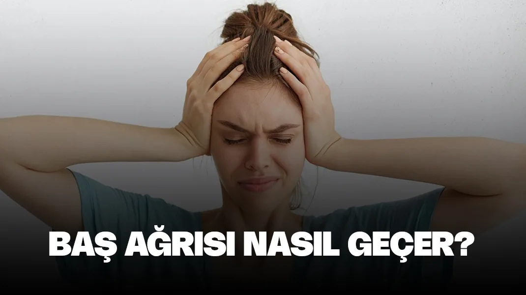 Baş ağrısı nasıl geçer: Doğal öneriler