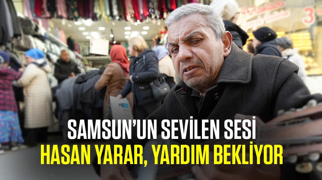 Samsun’un sevilen sesi Hasan Yarar, yardım bekliyor