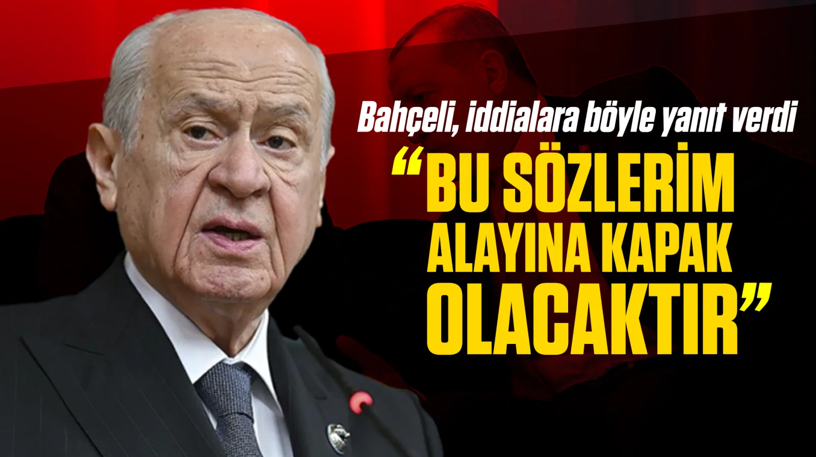 Bahçeli: “Bu sözlerim de alayına kapak olacaktır”