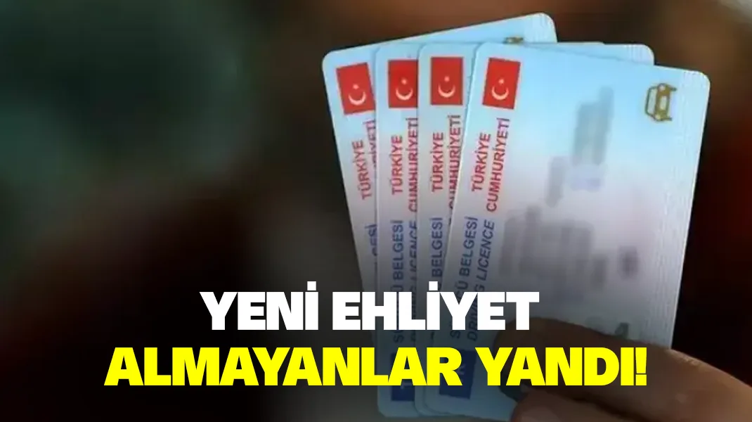 Yeni ehliyet almayanlar yandı