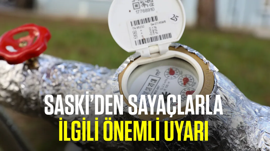 SASKİ’den sayaçlarla ilgili önemli uyarı