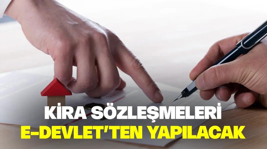 Kira sözleşmeleri artık e-Devlet’ten yapılacak