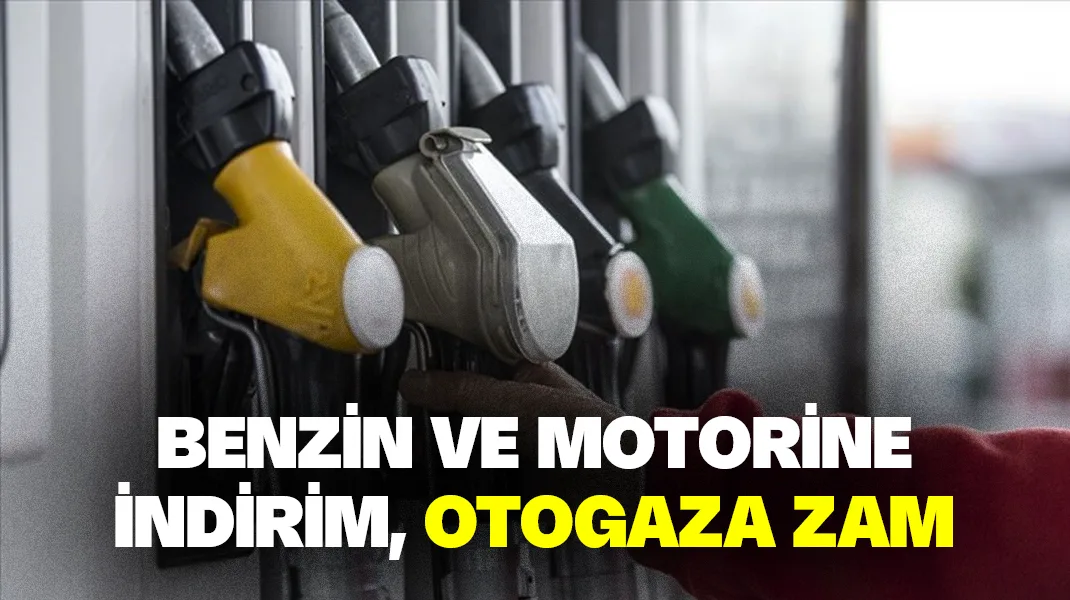 Benzin ve motorine indirim, otogaza zam
