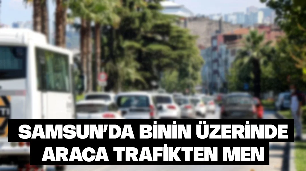 Samsun’da binin üzerinde araca trafikten men