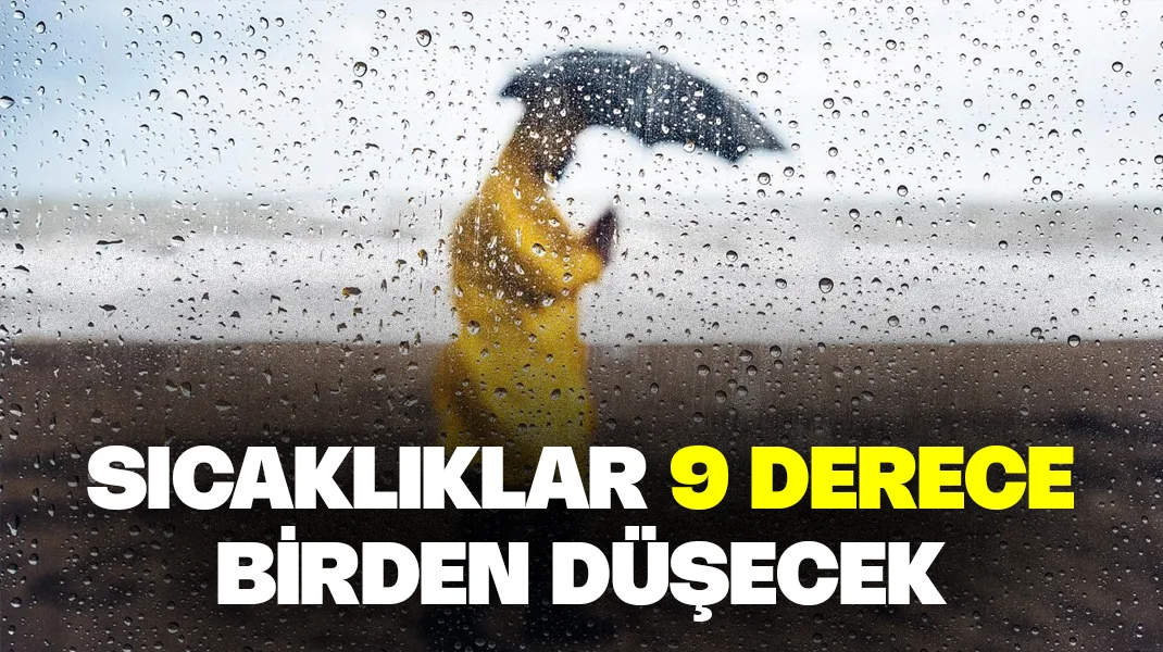 Sıcaklıklar 9 derece birden düşecek