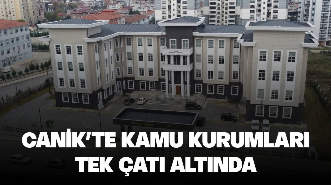 Canik’te kamu kurumları tek çatı altında