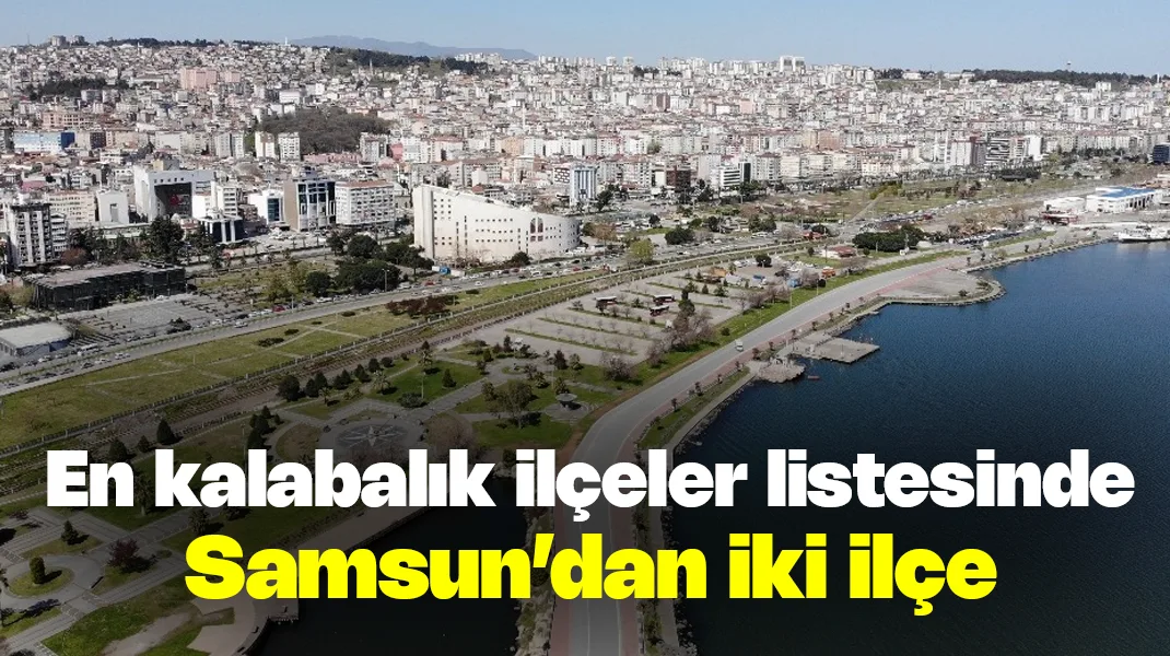 En kalabalık ilçeler listesinde Samsun’dan iki ilçe