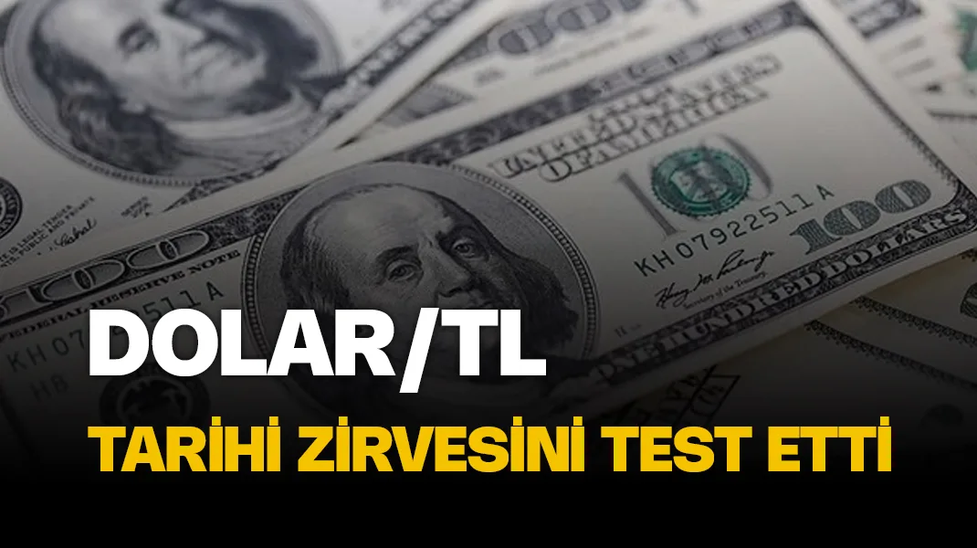 Dolar/TL tarihi zirveyi test etti