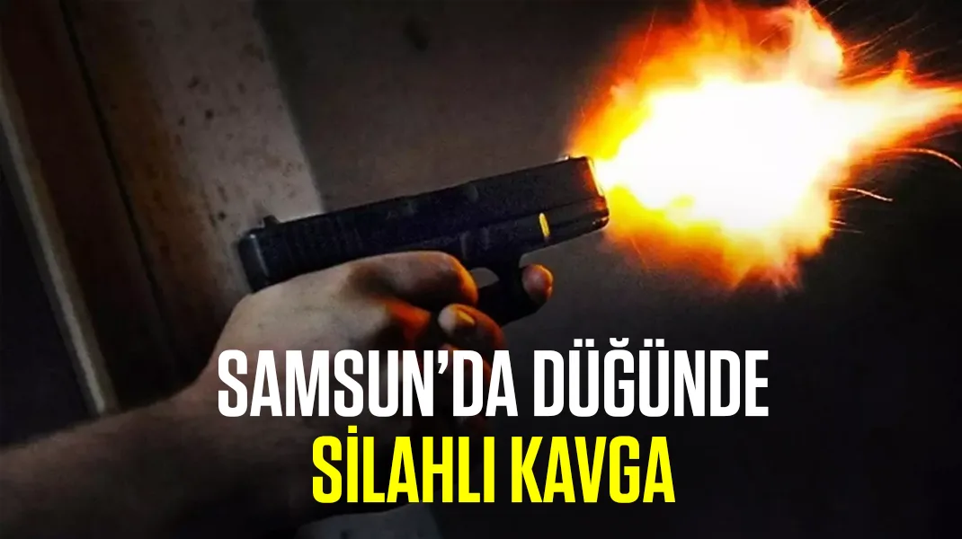 Samsun’da düğünde silahlı kavga