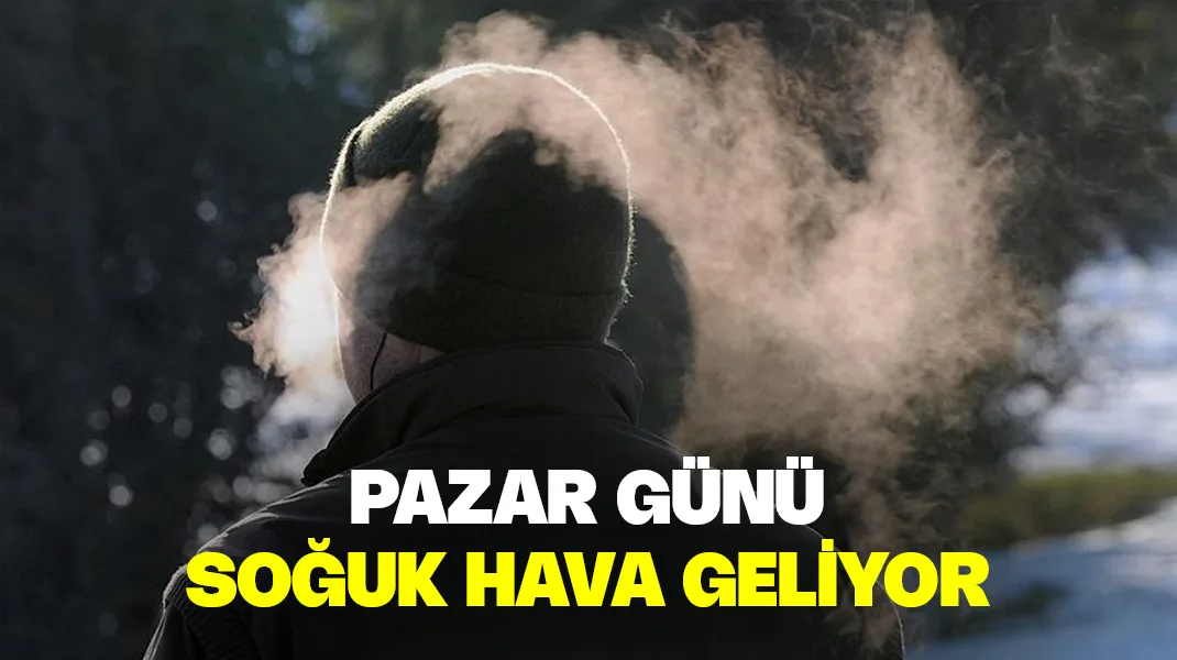 Pazar günü soğuk hava geliyor